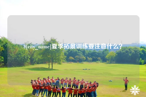邵阳夏季拓展训练要注意什么？