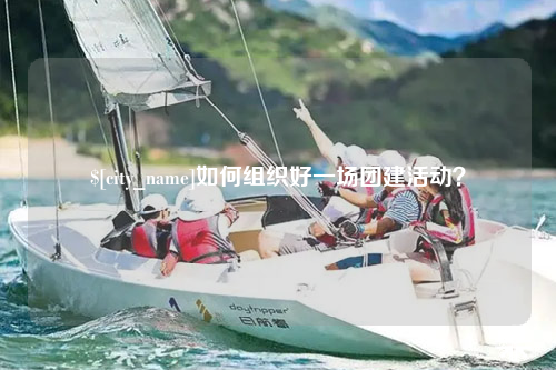 邵阳如何组织好一场团建活动？